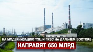 На модернизацию ТЭЦ и ГРЭС на Дальнем Востоке направят 650 млрд