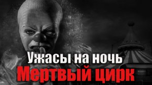 МЕРТВЫЙ ЦИРК !СТРАШНЫЕ ИСТОРИИ НА НОЧЬ. ЖУТКИЕ ИСТОРИИ ОТ КОТОРЫХ СТЫНЕТ КРОВЬ. СТРАШИЛКИ.