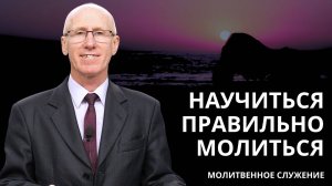 Молитвенное служение | 7.08 | Научиться правильно молиться | Эдуард Лебедев