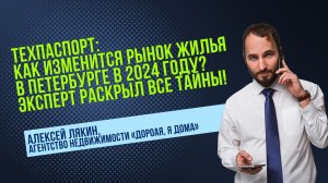 Техпаспорт: как изменится рынок жилья в Петербурге в 2024 году? Эксперт раскрыл все тайны!