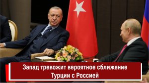 Запад тревожит вероятное сближение Турции с Россией