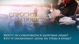 Могут ли собороваться здоровые люди? Кто устанавливает цены на требы в храме?