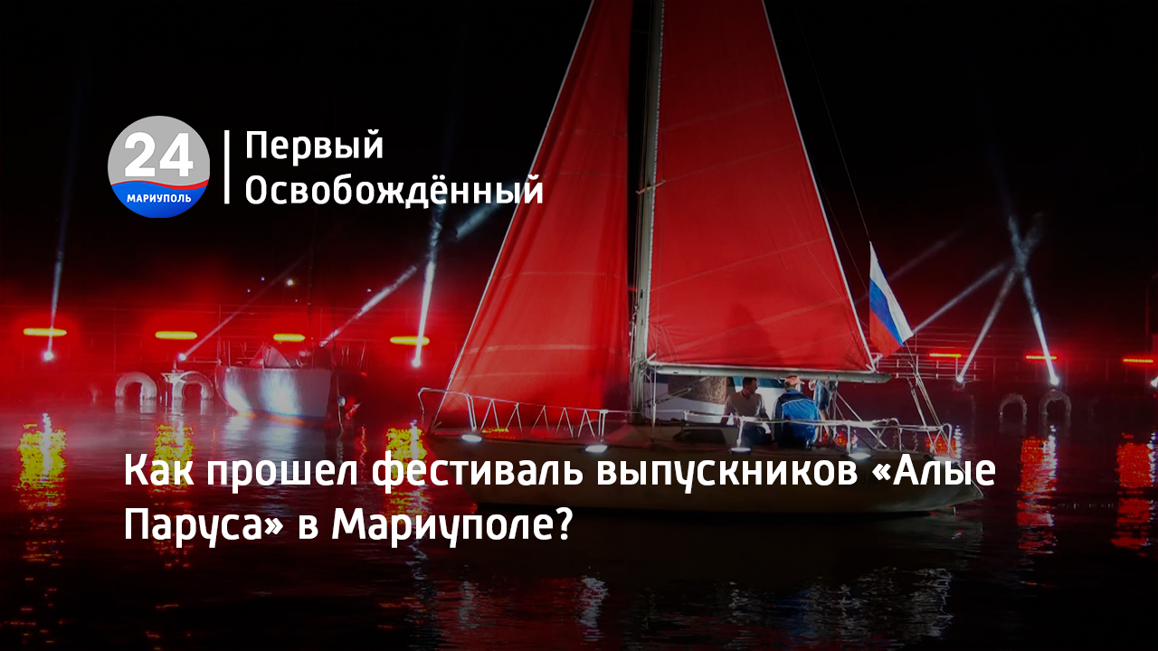 Как прошел фестиваль выпускников «Алые Паруса» в Мариуполе? 03.07.2023
