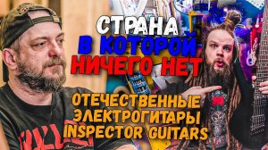 СТРАНА В КОТОРОЙ НИЧЕГО НЕТ | Отечественные гитары Inspector Guitars