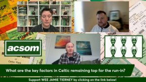 What are the key factors in Celtic remaining top for the run-in? // ACSOM // A Celtic State of Mind