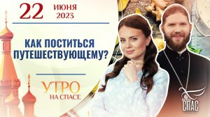 КАК ПОСТИТЬСЯ ПУТЕШЕСТВУЮЩЕМУ? УТРО НА СПАСЕ