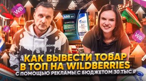 Как вывести товар в ТОП на Wildberries с помощью рекламы с бюджетом 30 000 ₽