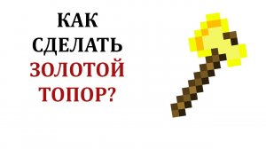 Как сделать золотой топор в майнкрафте? Как скрафтить золотой топор в майнкрафте?