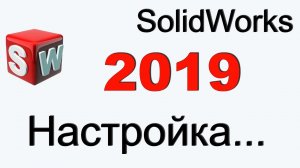 SolidWorks 2019 настройка.mp4