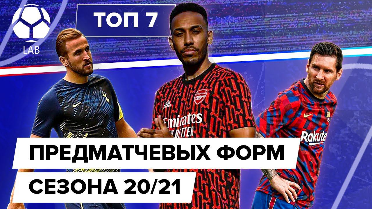 ТОП-7 Лучших предматчевых форм 20/21