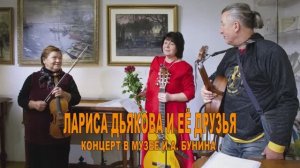 ЛАРИСА ДЬЯКОВА И ЕЁ ДРУЗЬЯ. КОНЦЕРТ В МУЗЕЕ