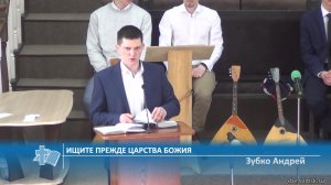 Зубко Андрей - Ищите прежде Царства Божия (Проповедь)