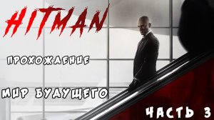 Hitman 2016. Прохождение Часть 3. Мир будущего