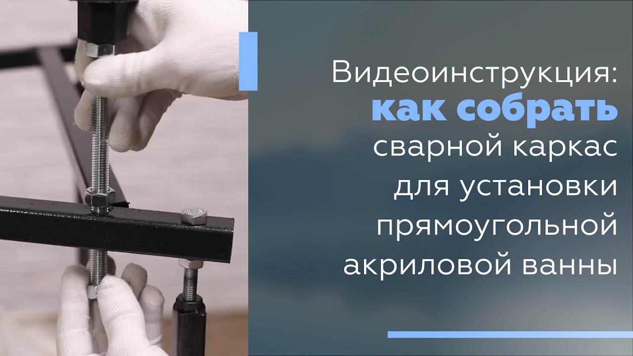 Видеоинструкция: Как собрать сварной каркас для установки прямоугольной акриловой ванны