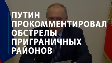 Путин прокомментировал обстрелы приграничных районов
