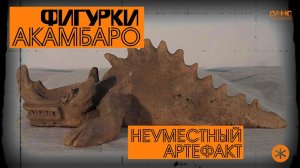 ФИГУРКИ АКАМБАРО. НЕУМЕСТНЫЙ АРТЕФАКТ. Из цикла НАУЧНЫЕ МИСТИФИКАЦИИ