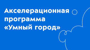 Торжественное открытие Акселерационной программы 2023 по направлению «Умный город»