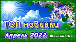 ТОП новинки - Апрель 2022 | Шансон Юга