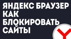 ЯНДЕКС БРАУЗЕР КАК БЛОКИРОВАТЬ САЙТЫ