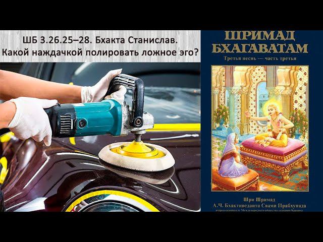 ШБ 3.26.25–28. Бхакта Станислав. Какой наждачкой полировать ложное эго?