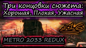 ХОРОШАЯ, ПЛОХАЯ, УЖАСНАЯ КОНЦОВКА ✔ METRO 2033 REDUX #16