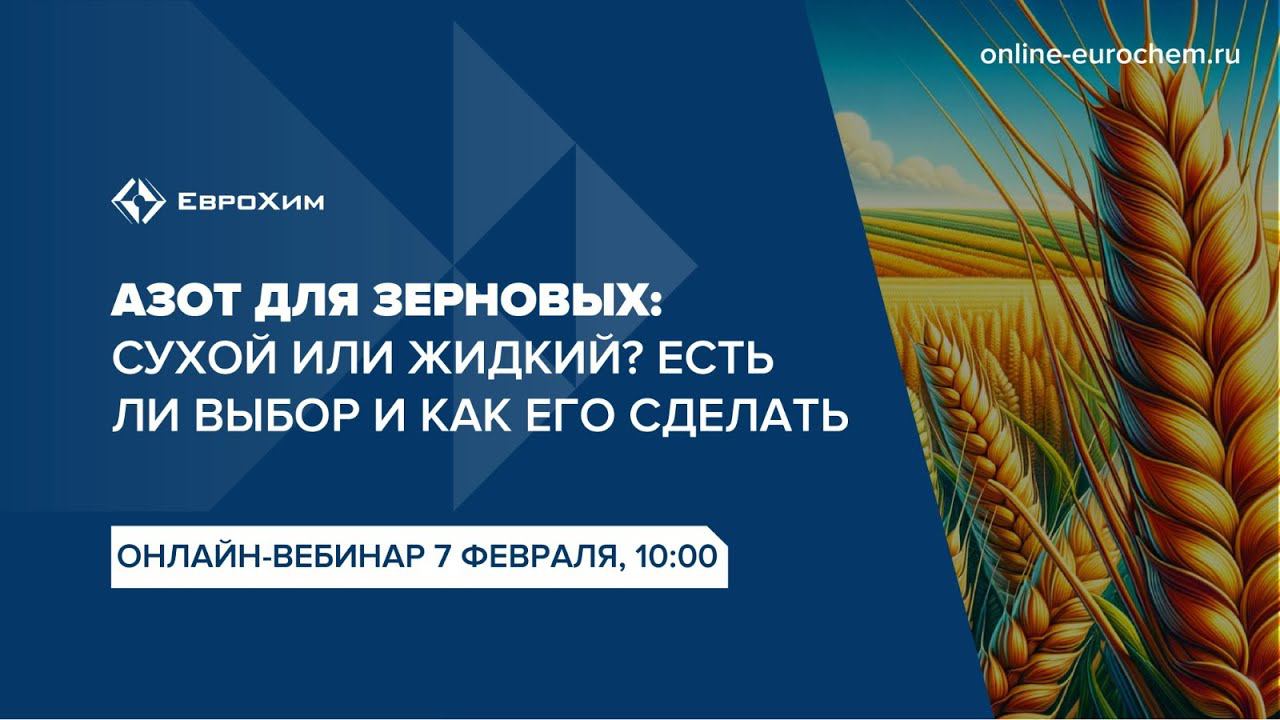 Вебинар "Азот для зерновых. Сухой или жидкий? Как выбрать и есть ли выбор?"