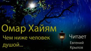 Омар Хайям  рубаи _Чем ниже человек душой..._ Стих. Читает_ Евгений Крылов.