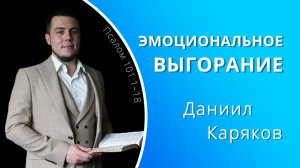 Эмоциональное выгорание — Даниил Каряков (проповедь)