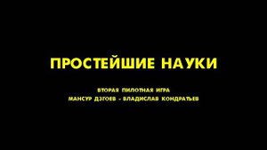 ПРОСТЕЙШИЕ НАУКИ. ВТОРАЯ ПИЛОТНАЯ ИГРА. МАНСУР ДЗГОЕВ - ВЛАДИСЛАВ КОНДРАТЬЕВ (11.11.2023)