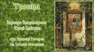 ♪ Троица. Поют Варвара Комиссарова и Юрий Цейтлин.