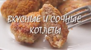 Вкусные и сочные котлеты