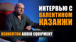 Интервью с Валентином Казанжи, Kennerton. Санкт-Петербург, сентябрь 2023