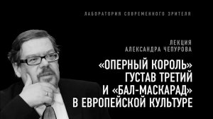 «Оперный король» Густав Третий и «Бал-маскарад» в европейской культуре: лекция Александра Чепурова