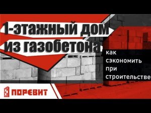 1-этажный дом из газобетона Поревит: как сэкономить при строительстве