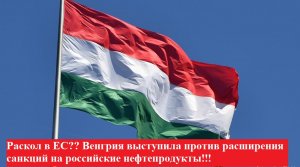 Раскол в ЕС Венгрия выступила против расширения санкций на российские нефтепродукты!!!