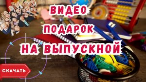 Видео подарок на выпускной