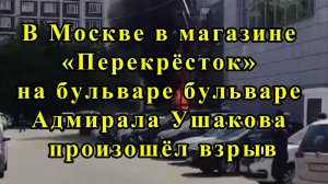 В Москве в магазине «Перекрёсток» на бульваре бульваре Адмирала Ушакова произошёл взрыв