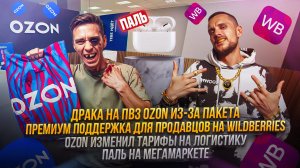 Драка на ПВЗ Ozon из-за пакета! Премиум поддержка на WB! Новые тарифы на логистику на Ozon!