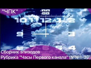 СБОРНИК ЭПИЗОДОВ РУБРИКИ "ЧАСЫ ПЕРВОГО КАНАЛА" (№№1-30) | KirillSmirnov2