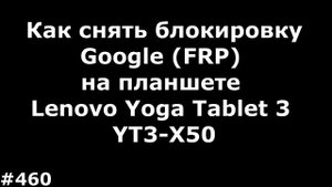 Как снять блокировку Google FRP на планшете Lenovo Yoga Tablet 3 YT3-X50