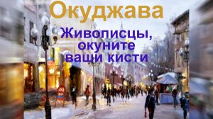 Окуджава.  Живописцы, окуните ваши кисти