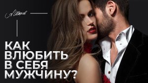 Как влюбить в себя достойного мужчину?