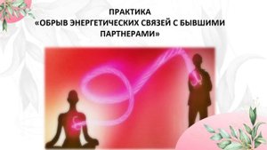 Практика "Обрыв энергетических связей с бывшими партнерами"