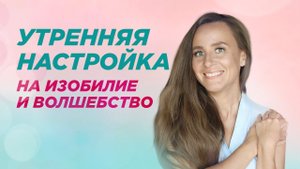 Как правильно начинать утро_ Утренняя настройка на изобилие и волшебство /Мария Самарина