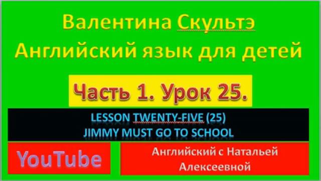 ВАЛЕНТИНА СКУЛЬТЭ АНГЛ ЯЗЫК ДЛЯ ДЕТЕЙ ЧАСТЬ 1 УРОК 25 LESSON TWENTY FIVE JIMMY MUST GO TO SCHOOL смотреть онлайн