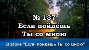 № 137 Если пойдёшь Ты со мною