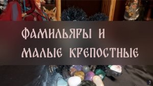 ФАМИЛЬЯРЫ И МАЛЫЕ КРЕПОСТНЫЕ ▴ ВЕДЬМИНА ИЗБА. ИНГА ХОСРОЕВА