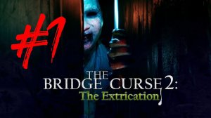 The Bridge Curse 2: The Extrication | Прохождение #1 | (PC)