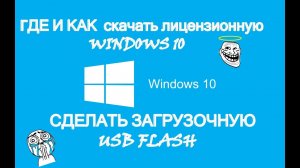 КАК СОЗДАТЬ ЗАГРУЗОЧНУЮ USB FLASH / СКАЧАТЬ ЛИЦЕНЗИОННУЮ WINDOWS 10