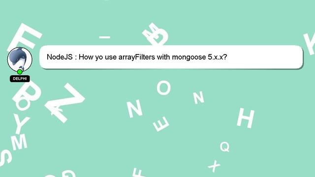 NodeJS : How Yo Use ArrayFilters With Mongoose 5.x.x?
